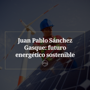 Juan Pablo Sánchez Gasque: Pionero del futuro energético sostenible