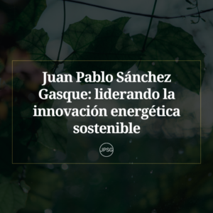 Juan Pablo Sánchez Gasque: Liderando la Innovación energética sostenible