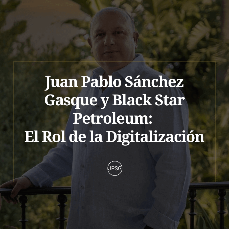 Juan Pablo Sánchez Gasque y Black Star Petroleum: El Rol de la Digitalización en la Gestión Energética Moderna